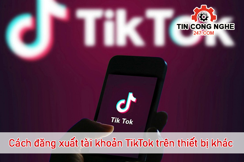 Cách đăng xuất tài khoản TikTok trên thiết bị khác