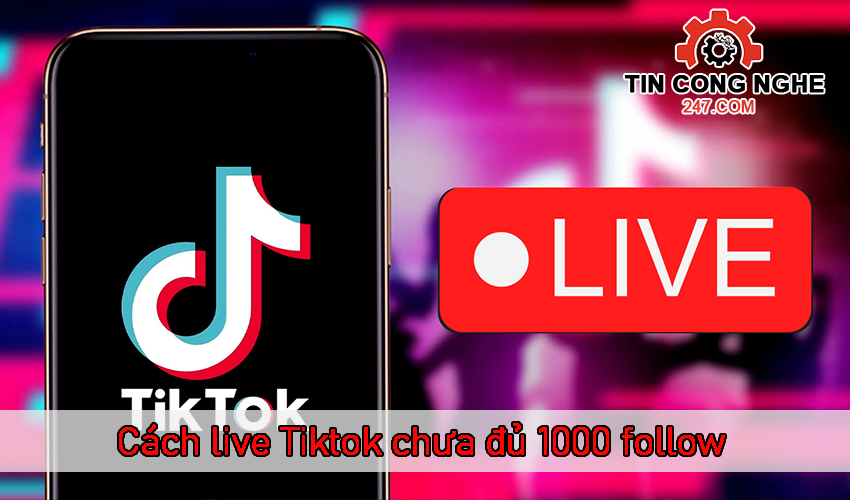 Cách live Tiktok chưa đủ 1000 follow