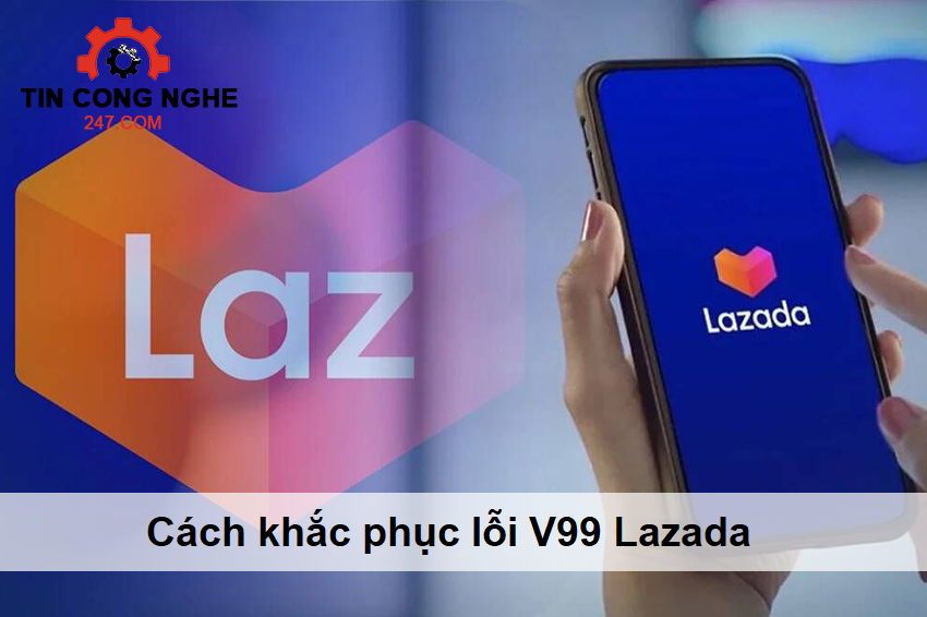 Cách khắc phục lỗi V99 Lazada