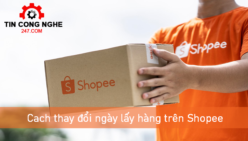  thay đổi ngày lấy hàng trên Shopee